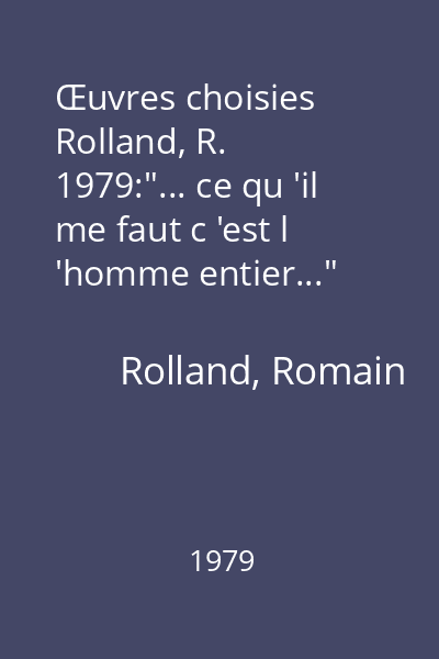Œuvres choisies Rolland, R. 1979:"... ce qu 'il me faut c 'est l 'homme entier..."