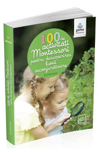 100 de activități Montessori pentru descoperirea lumii înconjurătoare