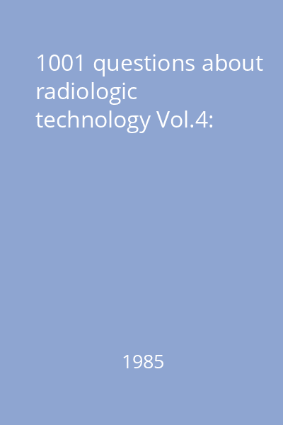 1001 questions about radiologic technology Vol.4: