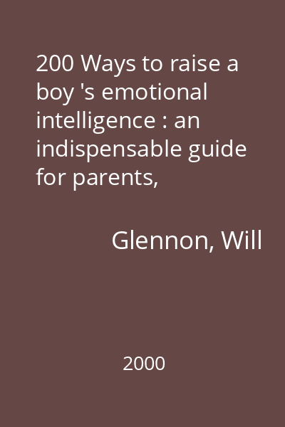 200 Ways to raise a boy 's emotional intelligence : an indispensable guide for parents, teachers & other concerned caregivers