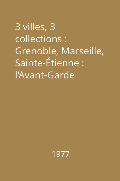3 villes, 3 collections : Grenoble, Marseille, Sainte-Étienne : l'Avant-Garde