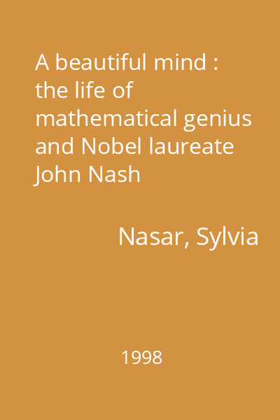 A beautiful mind : the life of mathematical genius and Nobel laureate John Nash