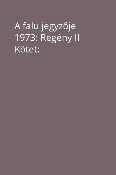 A falu jegyzője 1973: Regény II Kötet: