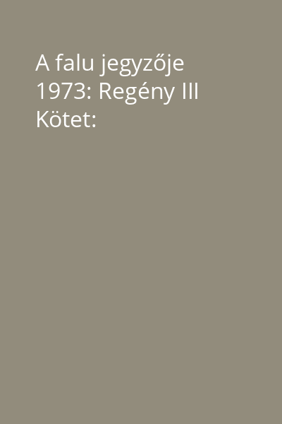 A falu jegyzője 1973: Regény III Kötet: