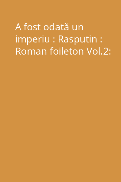 A fost odată un imperiu : Rasputin : Roman foileton Vol.2: