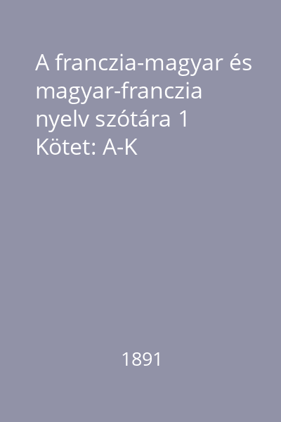 A franczia-magyar és magyar-franczia nyelv szótára 1 Kötet: A-K