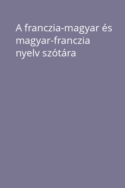 A franczia-magyar és magyar-franczia nyelv szótára