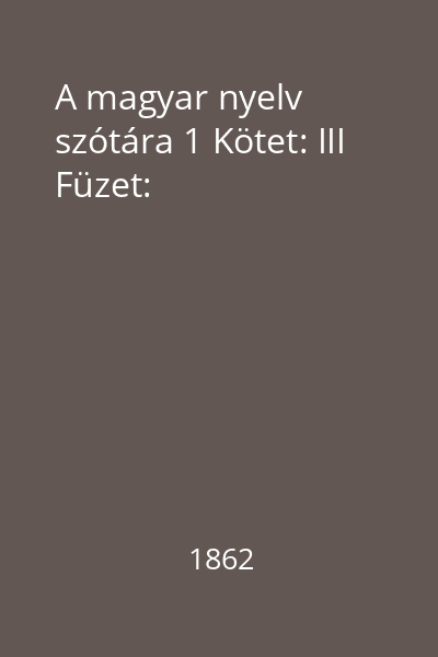 A magyar nyelv szótára 1 Kötet: III Füzet: