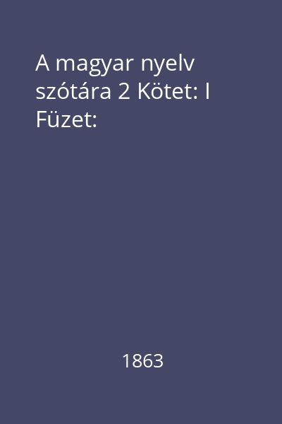 A magyar nyelv szótára 2 Kötet: I Füzet: