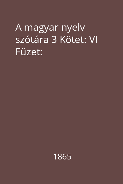 A magyar nyelv szótára 3 Kötet: VI Füzet: