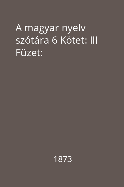 A magyar nyelv szótára 6 Kötet: III Füzet:
