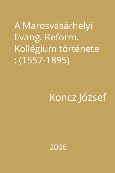 A Marosvásárhelyi Evang. Reform. Kollégium története : (1557-1895)