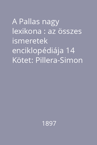 A Pallas nagy lexikona : az összes ismeretek enciklopédiája 14 Kötet: Pillera-Simon