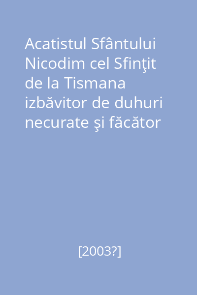 Acatistul Sfântului Nicodim cel Sfinţit de la Tismana izbăvitor de duhuri necurate şi făcător de minuni