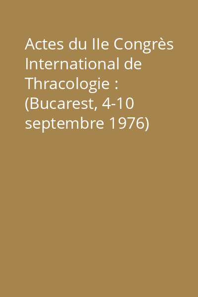 Actes du IIe Congrès International de Thracologie : (Bucarest, 4-10 septembre 1976) Vol.3: Linguistique, Ethnologie (Etnographie, Folkloristique et Art populaire), Anthropologie