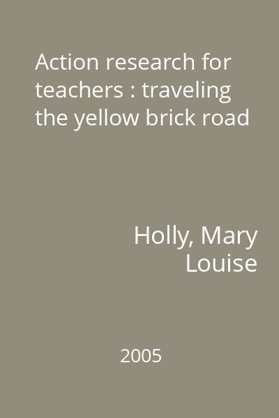 Action research for teachers : traveling the yellow brick road