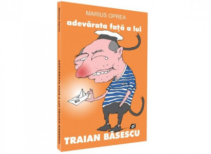 Adevărata faţă a lui Traian Băsescu