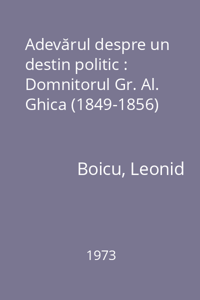 Adevărul despre un destin politic : Domnitorul Gr. Al. Ghica (1849-1856)