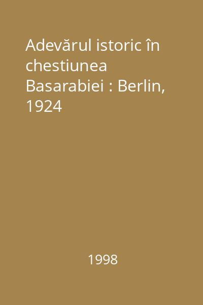Adevărul istoric în chestiunea Basarabiei : Berlin, 1924