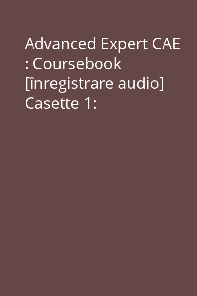 Advanced Expert CAE : Coursebook [înregistrare audio] Casette 1: