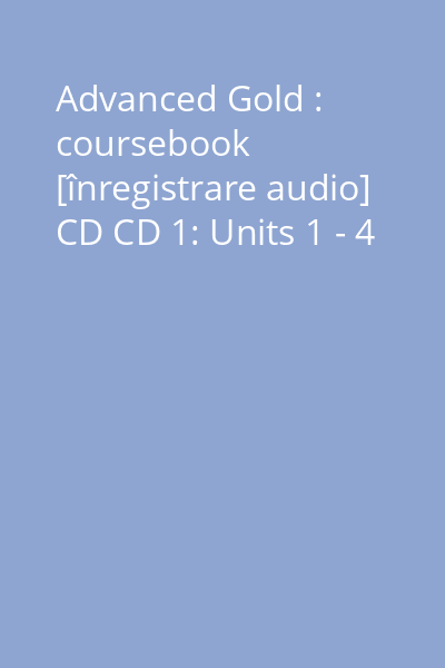 Advanced Gold : coursebook [înregistrare audio] CD CD 1: Units 1 - 4
