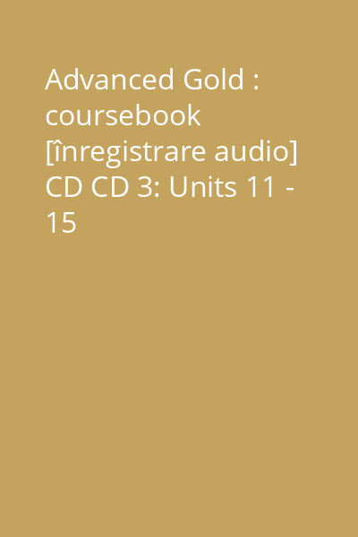 Advanced Gold : coursebook [înregistrare audio] CD CD 3: Units 11 - 15