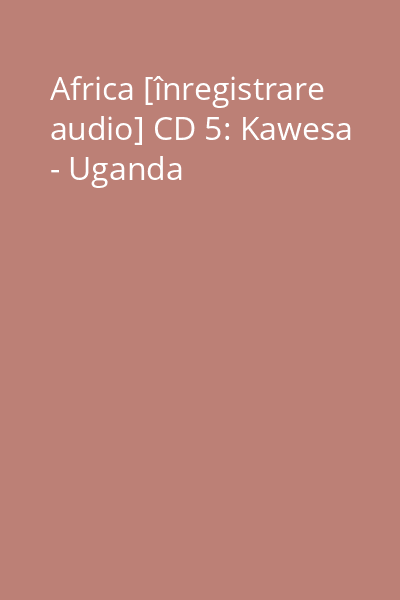 Africa [înregistrare audio] CD 5: Kawesa - Uganda