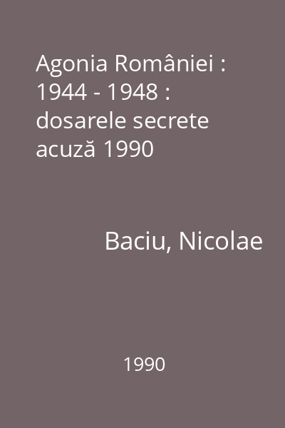 Agonia României : 1944 - 1948 : dosarele secrete acuză 1990
