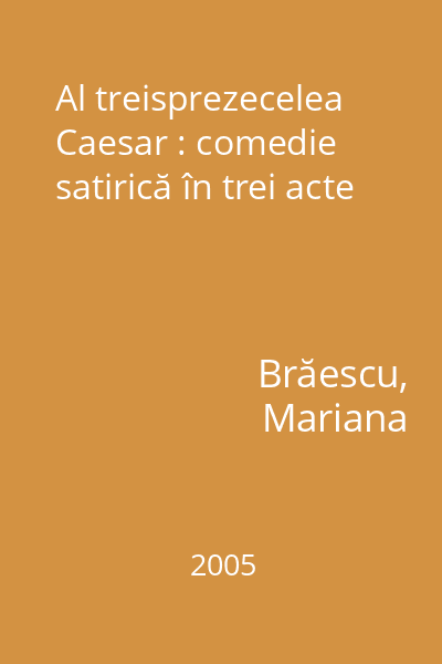 Al treisprezecelea Caesar : comedie satirică în trei acte