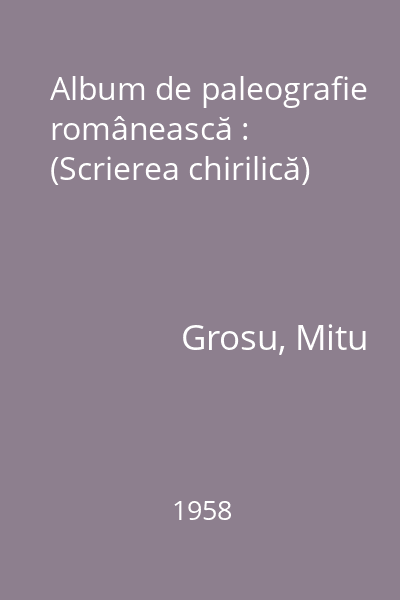 Album de paleografie românească : (Scrierea chirilică)