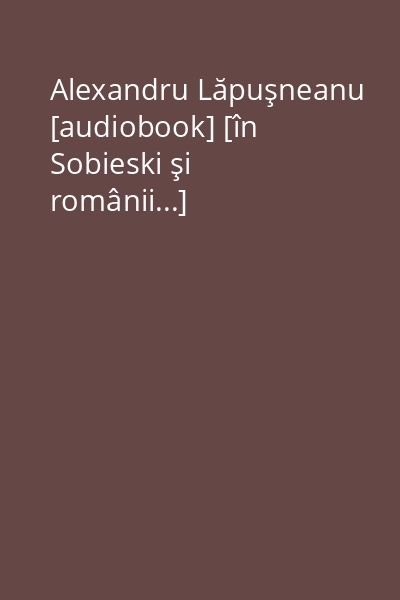 Alexandru Lăpuşneanu [audiobook] [în Sobieski şi românii...]