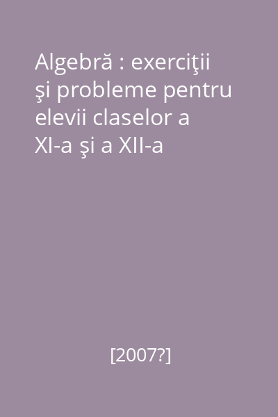 Algebră : exerciţii şi probleme pentru elevii claselor a XI-a şi a XII-a