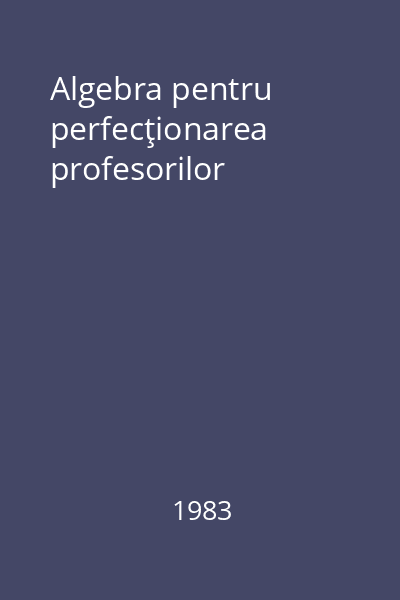 Algebra pentru perfecţionarea profesorilor