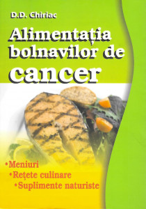 Alimentaţia bolnavilor de cancer : meniuri, reţete culinare, suplimente naturiste