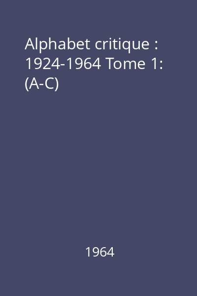 Alphabet critique : 1924-1964 Tome 1: (A-C)