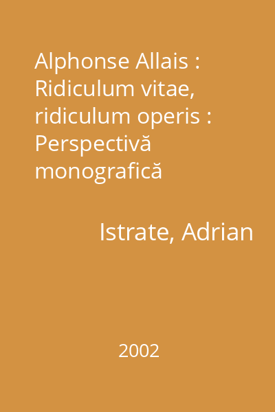 Alphonse Allais : Ridiculum vitae, ridiculum operis : Perspectivă monografică