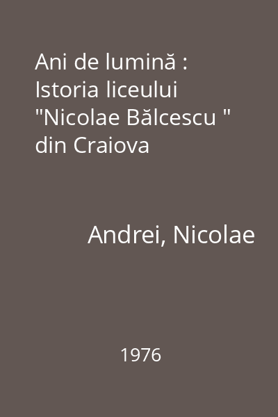 Ani de lumină : Istoria liceului "Nicolae Bălcescu " din Craiova