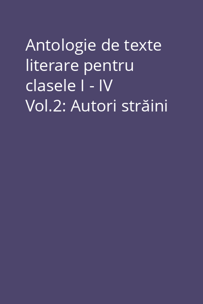 Antologie de texte literare pentru clasele I - IV Vol.2: Autori străini