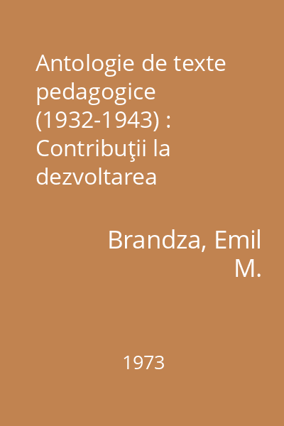Antologie de texte pedagogice (1932-1943) : Contribuţii la dezvoltarea pedagogiei româneşti