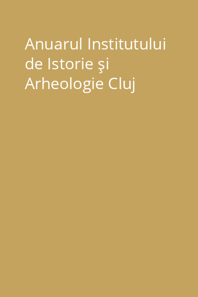 Anuarul Institutului de Istorie şi Arheologie Cluj