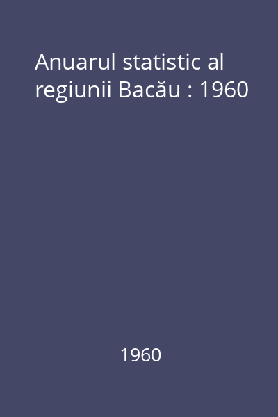 Anuarul statistic al regiunii Bacău : 1960