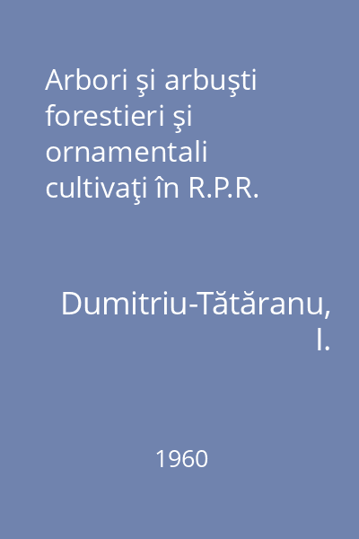 Arbori şi arbuşti forestieri şi ornamentali cultivaţi în R.P.R.