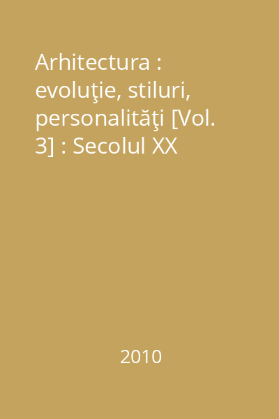 Arhitectura : evoluţie, stiluri, personalităţi [Vol. 3] : Secolul XX