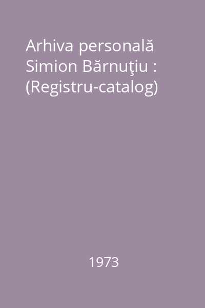 Arhiva personală Simion Bărnuţiu : (Registru-catalog)