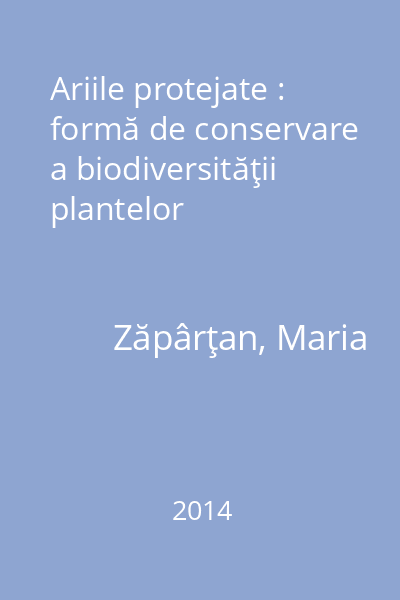 Ariile protejate : formă de conservare a biodiversităţii plantelor