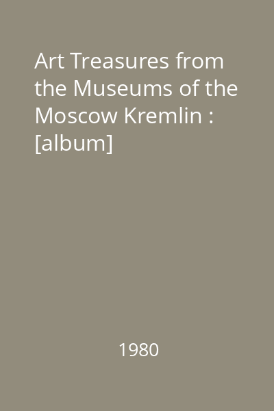 Art Treasures from the Museums of the Moscow Kremlin : [album]