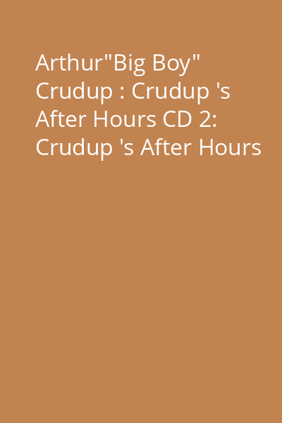 Arthur"Big Boy" Crudup : Crudup 's After Hours CD 2: Crudup 's After Hours