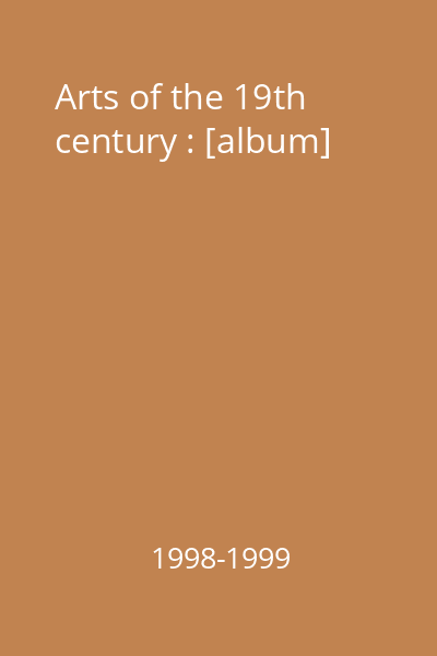 Arts of the 19th century : [album]
