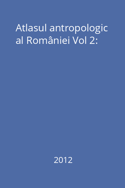 Atlasul antropologic al României Vol 2: