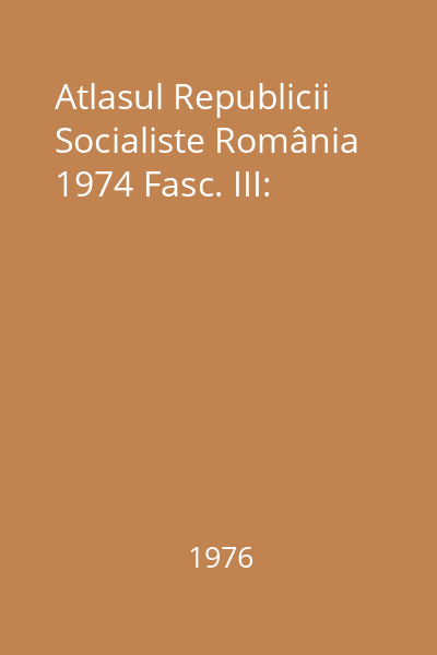 Atlasul Republicii Socialiste România 1974 Fasc. III:
